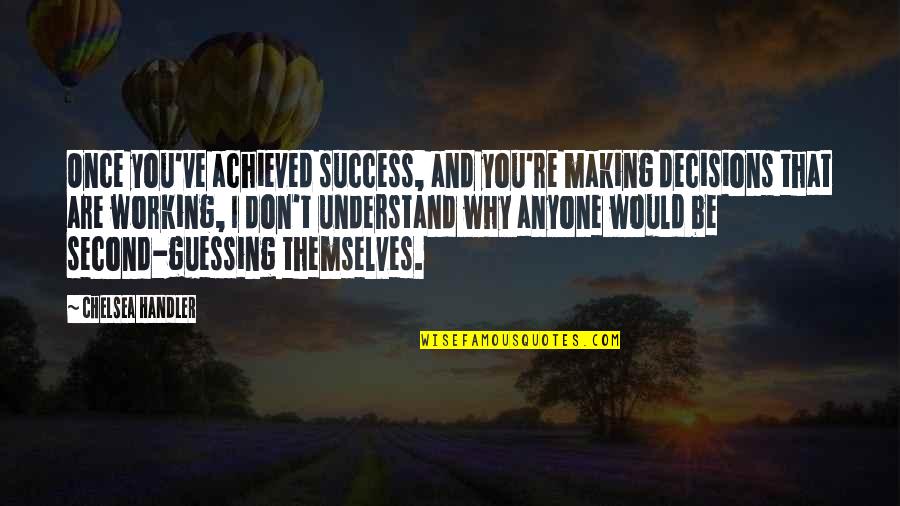 No Second Guessing Quotes By Chelsea Handler: Once you've achieved success, and you're making decisions