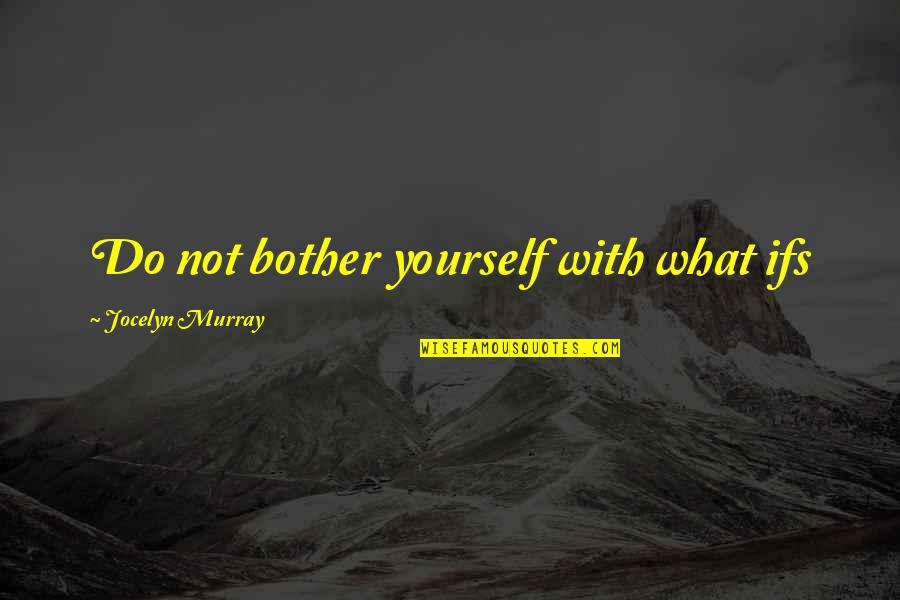 No Second Guessing Quotes By Jocelyn Murray: Do not bother yourself with what ifs No Second Guessing Quotes By Jocelyn Murray: Do not bother yourself with what ifs