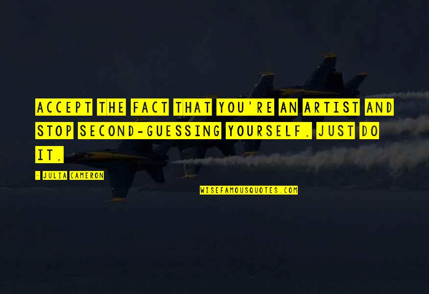 No Second Guessing Quotes By Julia Cameron: Accept the fact that you're an artist and No Second Guessing Quotes By Julia Cameron: Accept the fact that you're an artist and