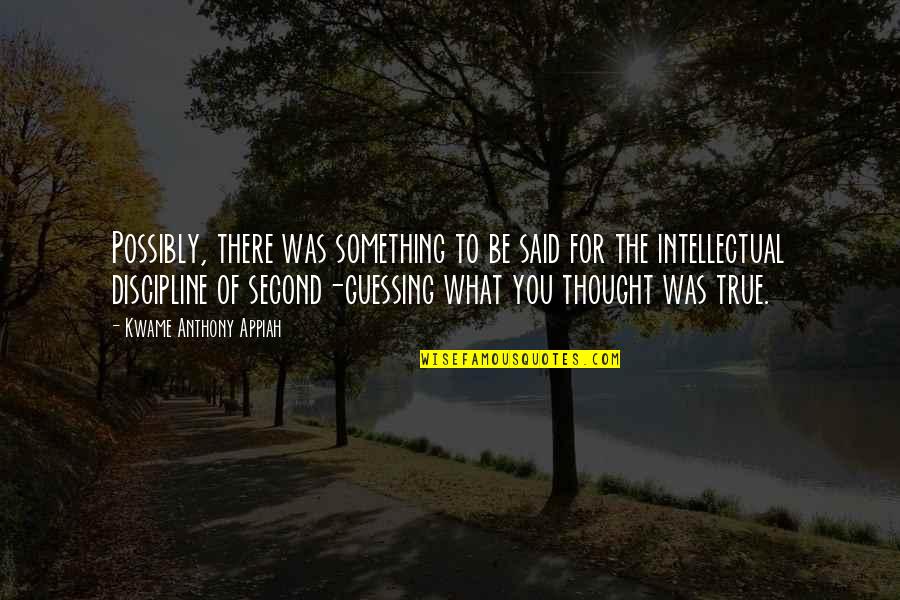 No Second Guessing Quotes By Kwame Anthony Appiah: Possibly, there was something to be said for