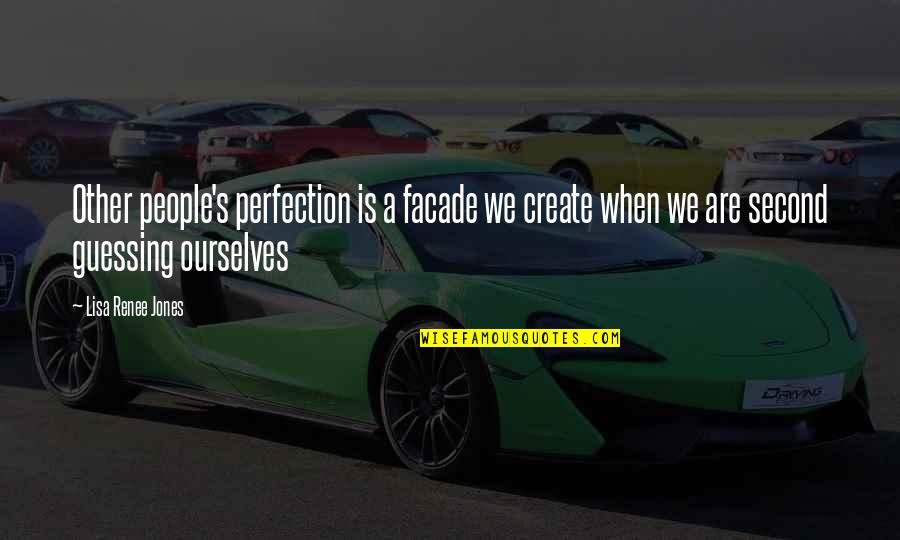 No Second Guessing Quotes By Lisa Renee Jones: Other people's perfection is a facade we create No Second Guessing Quotes By Lisa Renee Jones: Other people's perfection is a facade we create