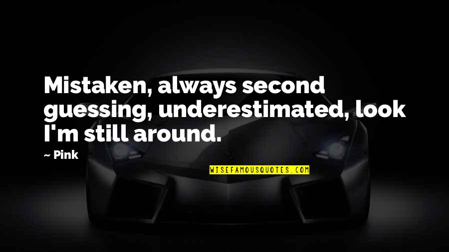 No Second Guessing Quotes By Pink: Mistaken, always second guessing, underestimated, look I'm still