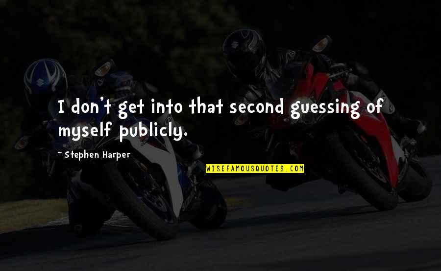 No Second Guessing Quotes By Stephen Harper: I don't get into that second guessing of No Second Guessing Quotes By Stephen Harper: I don't get into that second guessing of