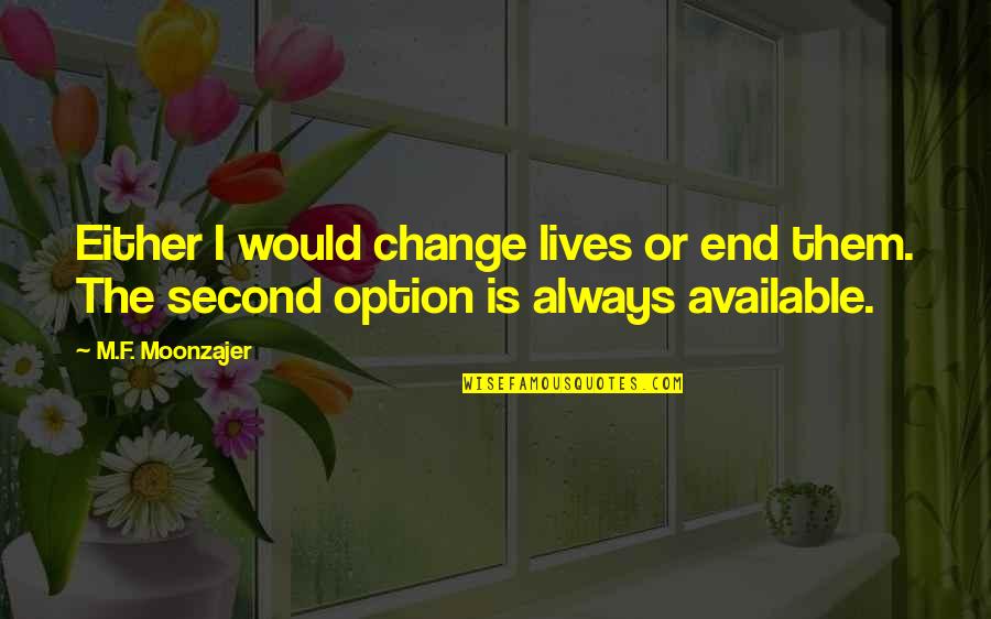 No Second Option Quotes By M.F. Moonzajer: Either I would change lives or end them.