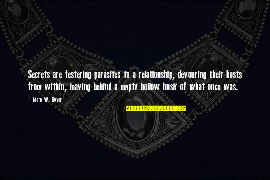 No Secrets In A Relationship Quotes By Mark W. Boyer: Secrets are festering parasites to a relationship, devouring