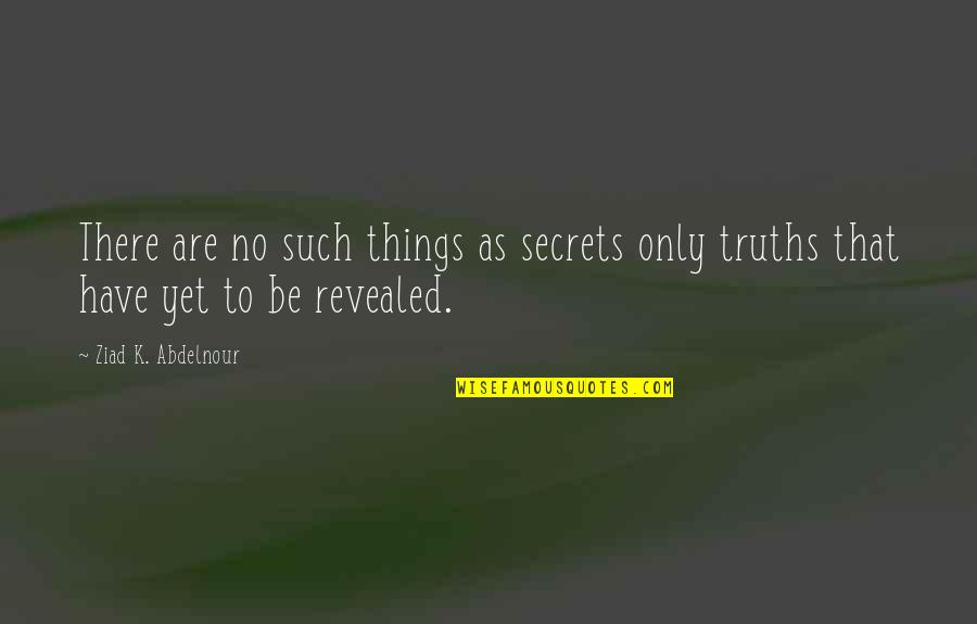 No Secrets Not Revealed Quotes By Ziad K. Abdelnour: There are no such things as secrets only