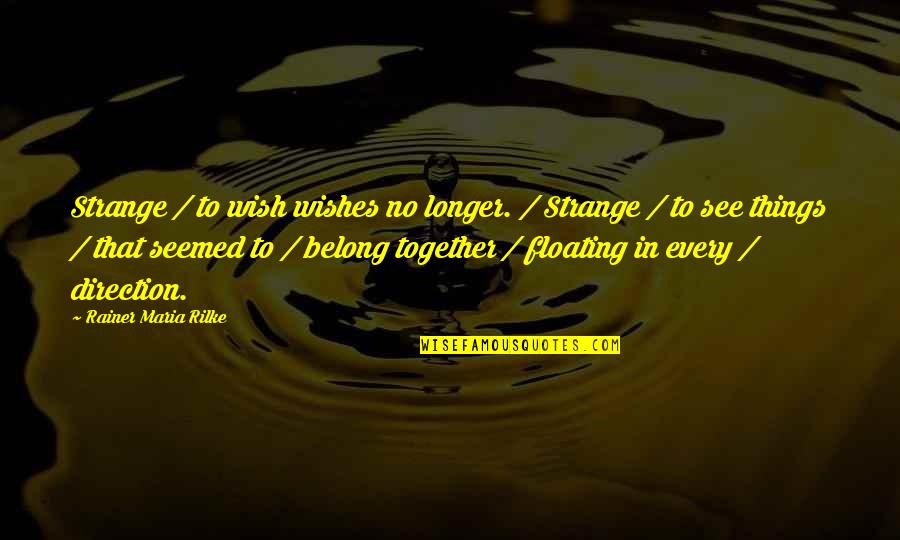 No See Quotes By Rainer Maria Rilke: Strange / to wish wishes no longer. /