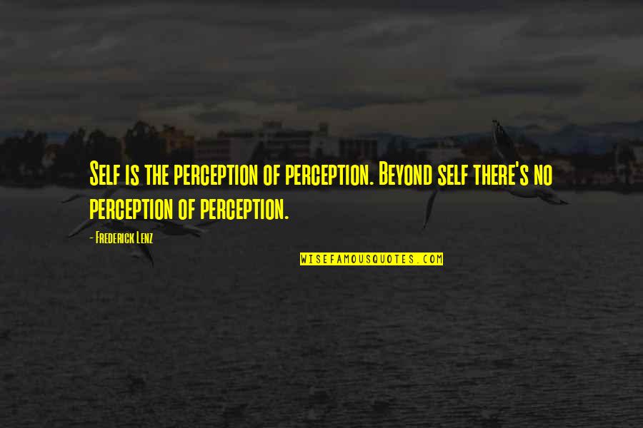 No Self Buddhism Quotes By Frederick Lenz: Self is the perception of perception. Beyond self