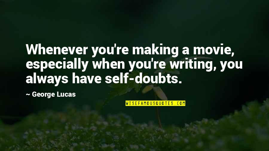 No Self Doubt Quotes By George Lucas: Whenever you're making a movie, especially when you're