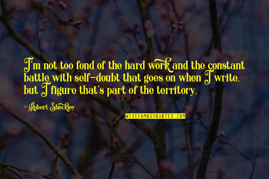 No Self Doubt Quotes By Robert Sheckley: I'm not too fond of the hard work