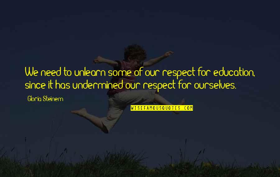 No Self Respect Quotes By Gloria Steinem: We need to unlearn some of our respect