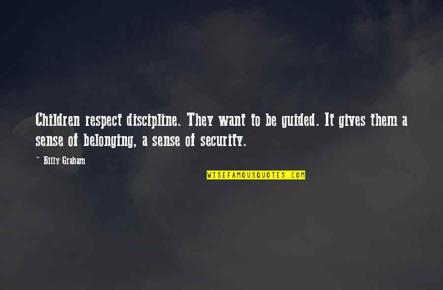 No Sense Of Belonging Quotes By Billy Graham: Children respect discipline. They want to be guided.