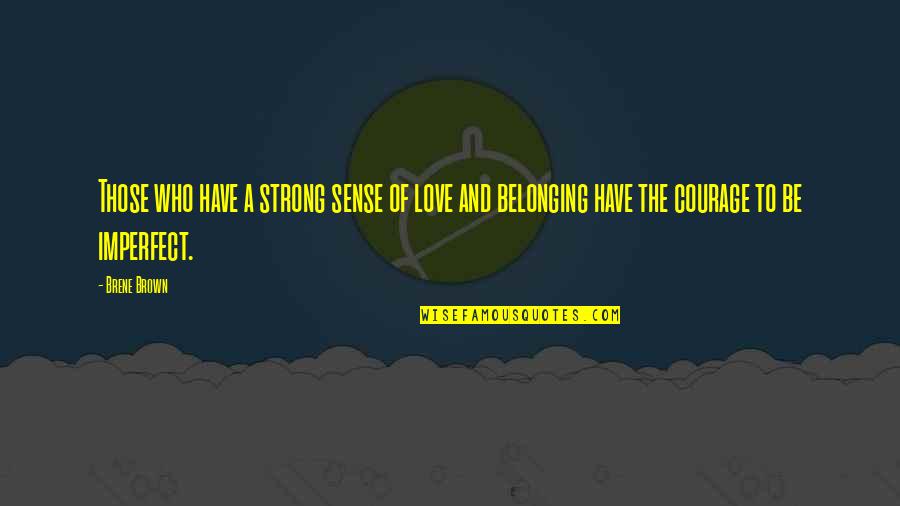 No Sense Of Belonging Quotes By Brene Brown: Those who have a strong sense of love
