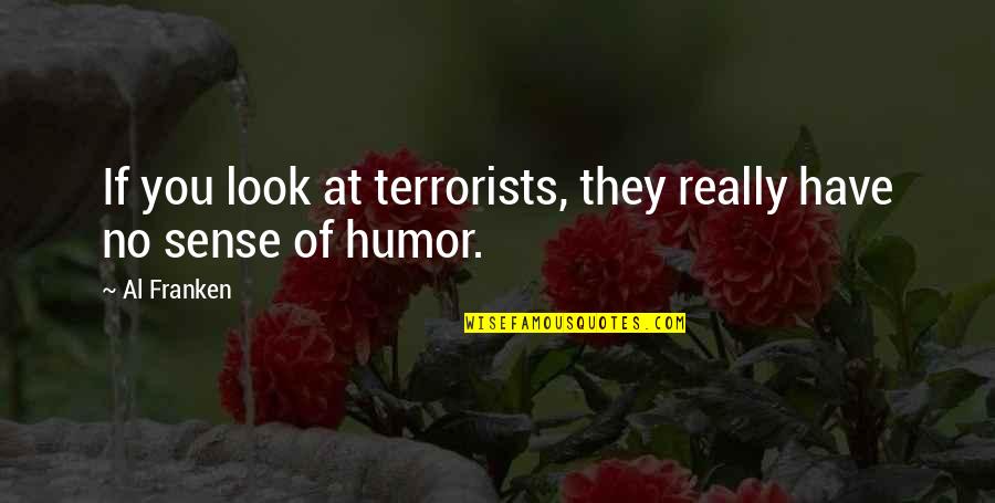No Sense Of Humor Quotes By Al Franken: If you look at terrorists, they really have