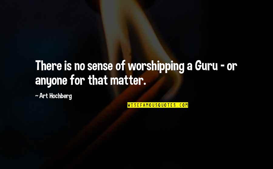 No Sense Of Humor Quotes By Art Hochberg: There is no sense of worshipping a Guru