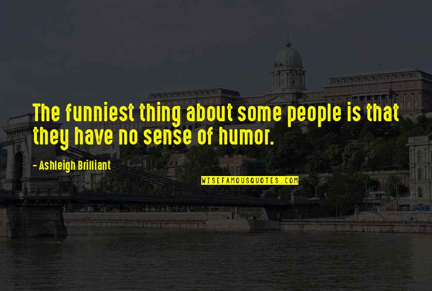 No Sense Of Humor Quotes By Ashleigh Brilliant: The funniest thing about some people is that