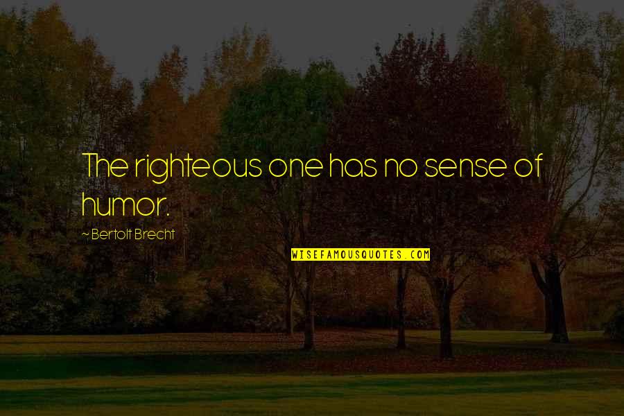 No Sense Of Humor Quotes By Bertolt Brecht: The righteous one has no sense of humor.