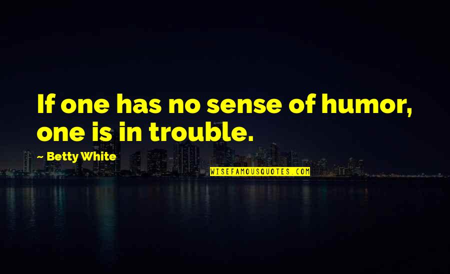 No Sense Of Humor Quotes By Betty White: If one has no sense of humor, one