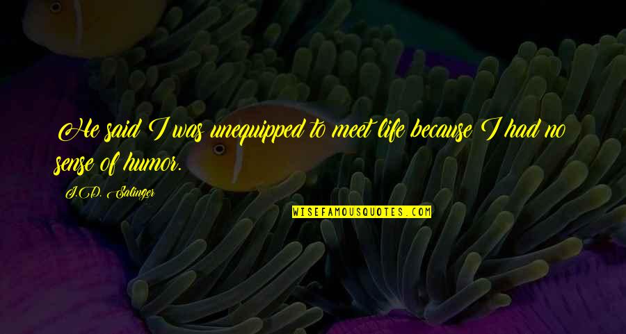 No Sense Of Humor Quotes By J.D. Salinger: He said I was unequipped to meet life