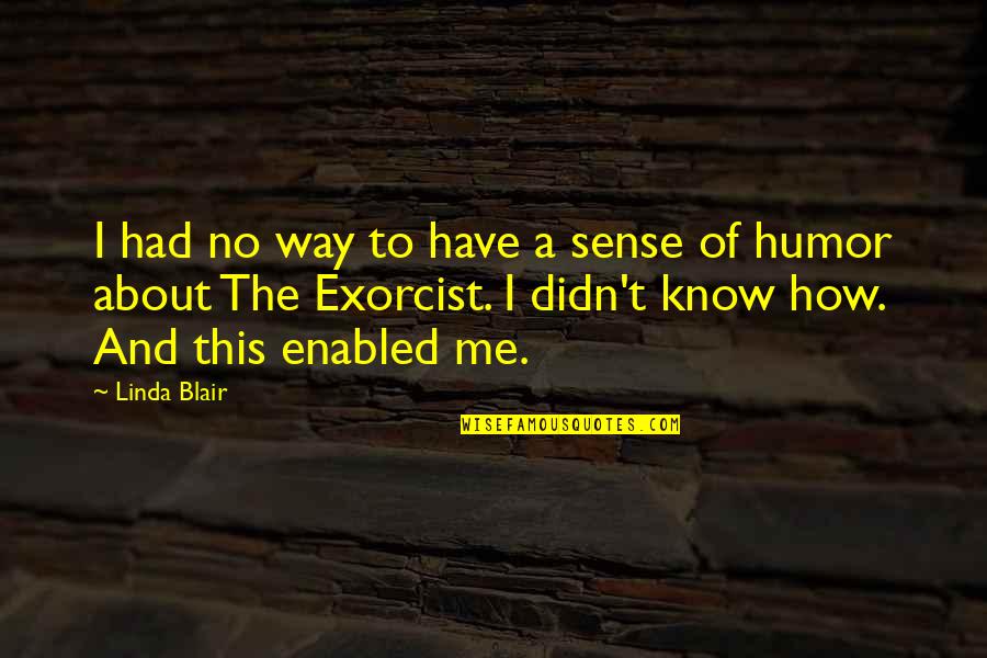 No Sense Of Humor Quotes By Linda Blair: I had no way to have a sense