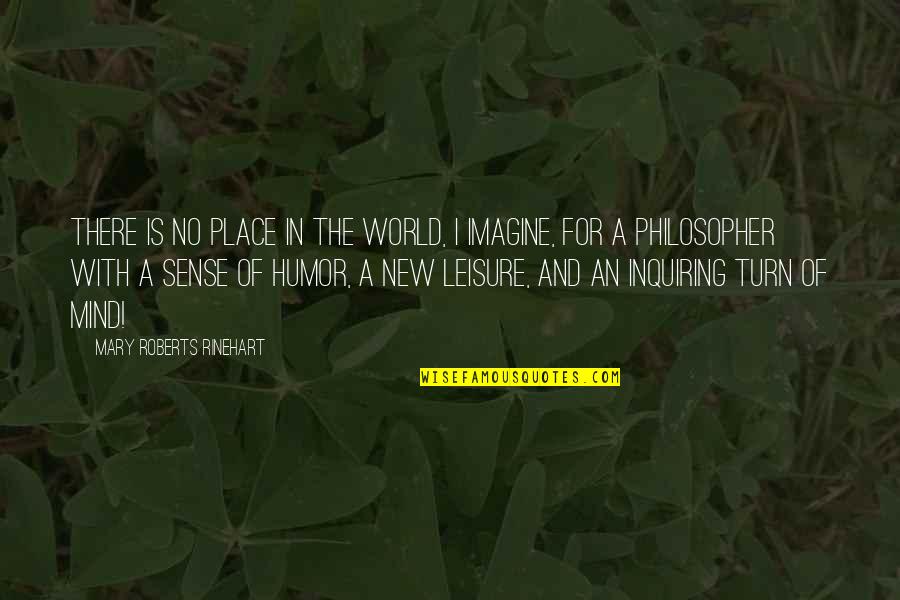 No Sense Of Humor Quotes By Mary Roberts Rinehart: There is no place in the world, I