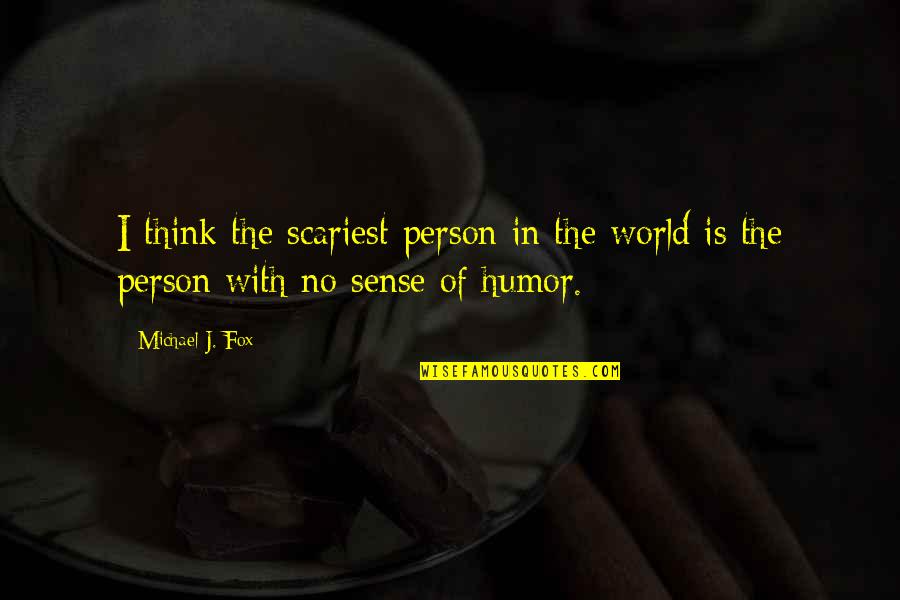 No Sense Of Humor Quotes By Michael J. Fox: I think the scariest person in the world