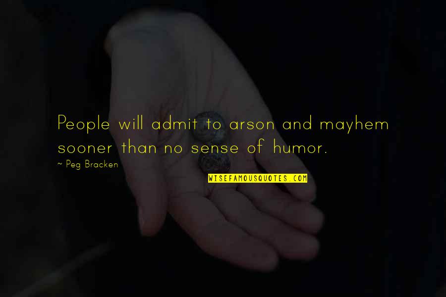 No Sense Of Humor Quotes By Peg Bracken: People will admit to arson and mayhem sooner