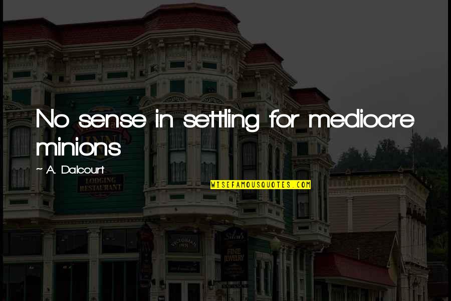 No Sense Of Humour Quotes By A. Dalcourt: No sense in settling for mediocre minions No Sense Of Humour Quotes By A. Dalcourt: No sense in settling for mediocre minions