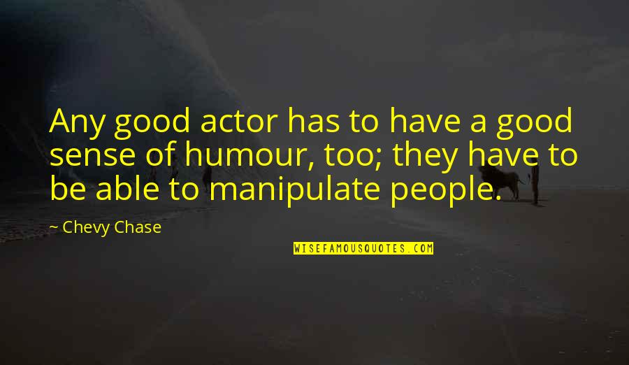 No Sense Of Humour Quotes By Chevy Chase: Any good actor has to have a good No Sense Of Humour Quotes By Chevy Chase: Any good actor has to have a good