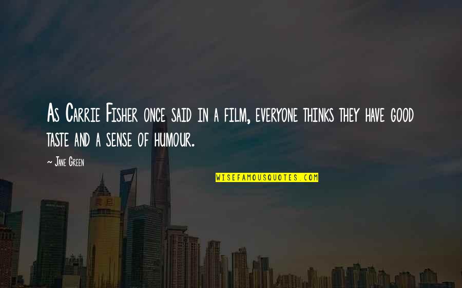 No Sense Of Humour Quotes By Jane Green: As Carrie Fisher once said in a film, No Sense Of Humour Quotes By Jane Green: As Carrie Fisher once said in a film,