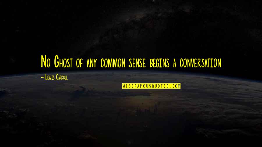 No Sense Of Humour Quotes By Lewis Carroll: No Ghost of any common sense begins a No Sense Of Humour Quotes By Lewis Carroll: No Ghost of any common sense begins a