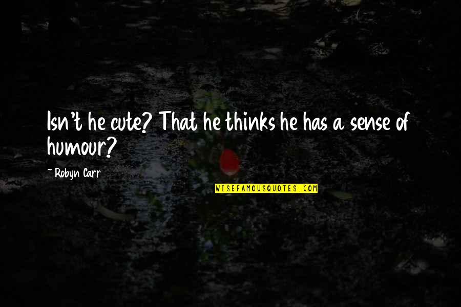 No Sense Of Humour Quotes By Robyn Carr: Isn't he cute? That he thinks he has