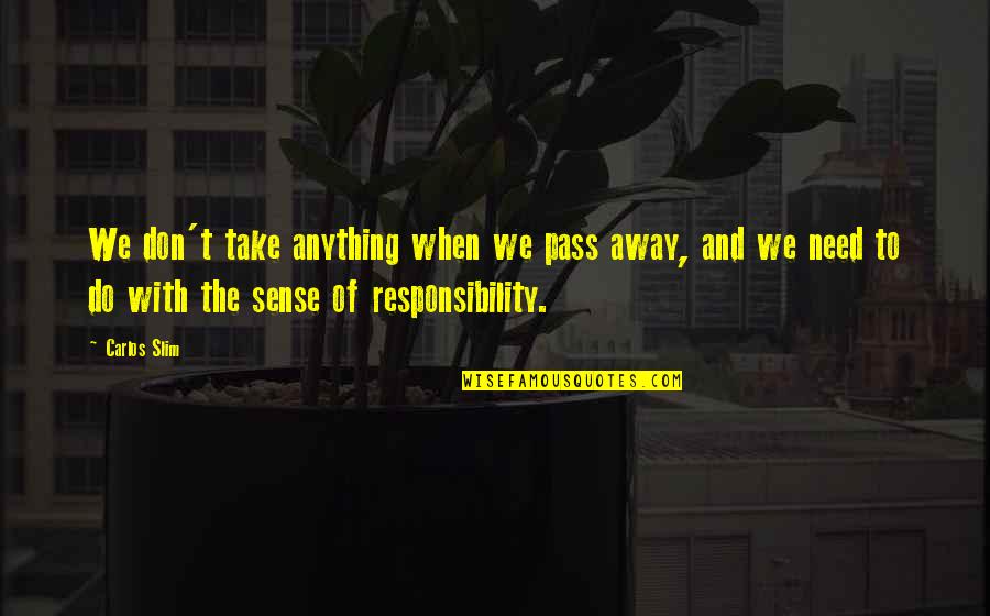 No Sense Of Responsibility Quotes By Carlos Slim: We don't take anything when we pass away,