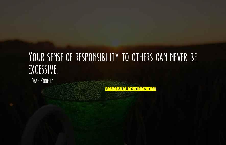 No Sense Of Responsibility Quotes By Dean Koontz: Your sense of responsibility to others can never