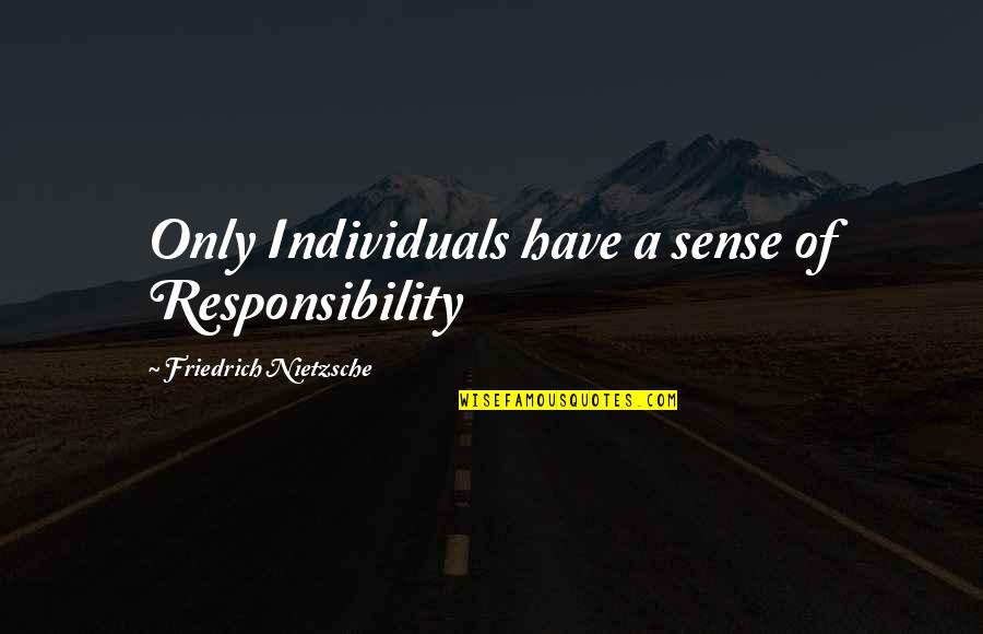 No Sense Of Responsibility Quotes By Friedrich Nietzsche: Only Individuals have a sense of Responsibility