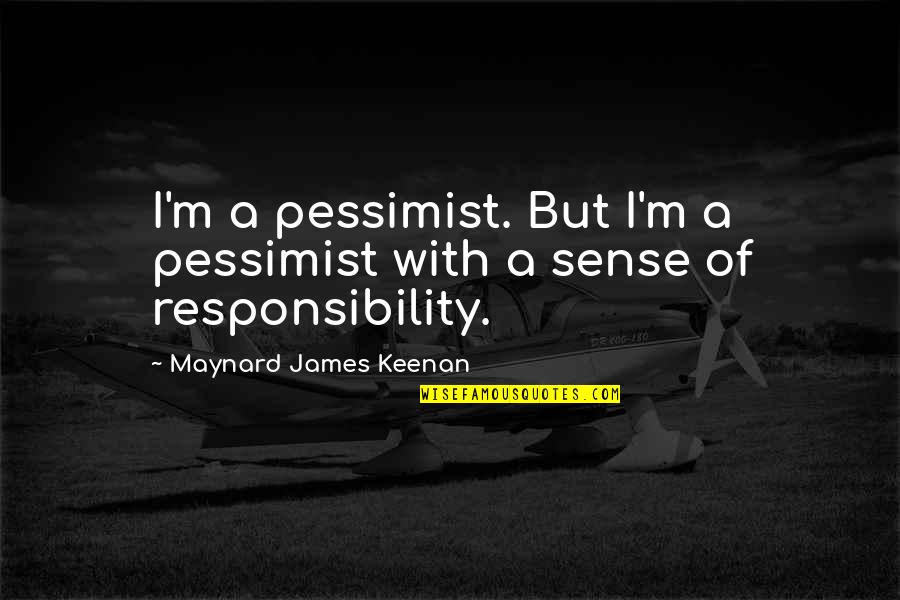 No Sense Of Responsibility Quotes By Maynard James Keenan: I'm a pessimist. But I'm a pessimist with