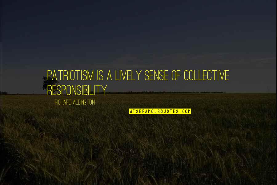 No Sense Of Responsibility Quotes By Richard Aldington: Patriotism is a lively sense of collective responsibility.
