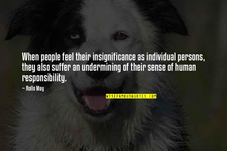 No Sense Of Responsibility Quotes By Rollo May: When people feel their insignificance as individual persons,