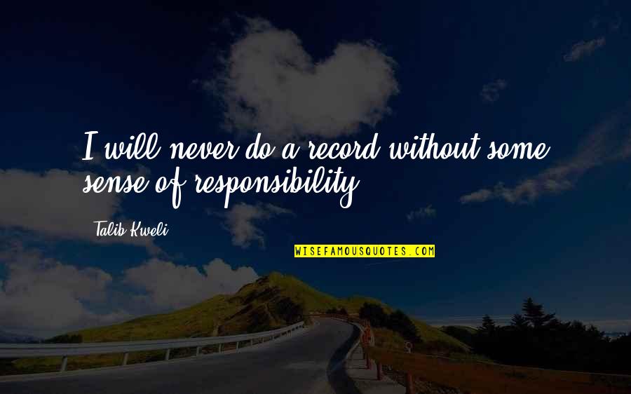 No Sense Of Responsibility Quotes By Talib Kweli: I will never do a record without some