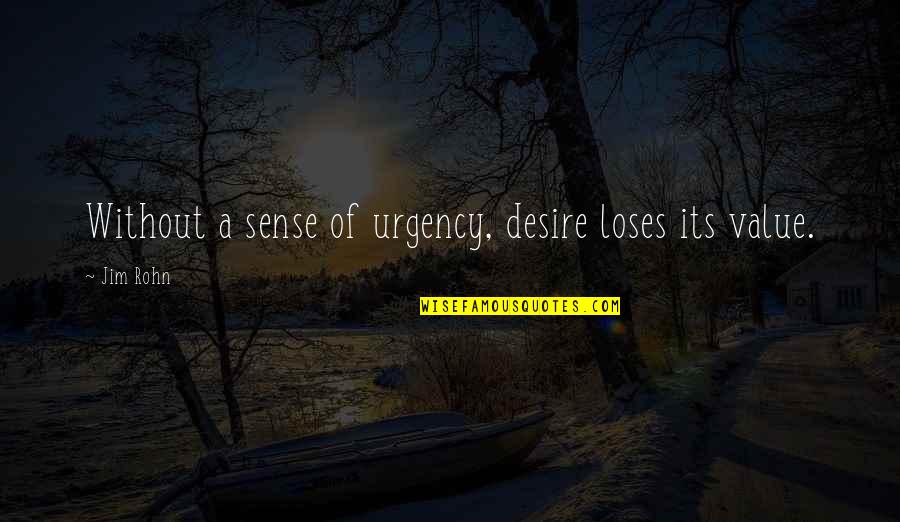 No Sense Of Urgency Quotes By Jim Rohn: Without a sense of urgency, desire loses its