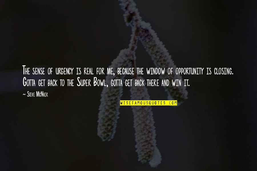 No Sense Of Urgency Quotes By Steve McNair: The sense of urgency is real for me,