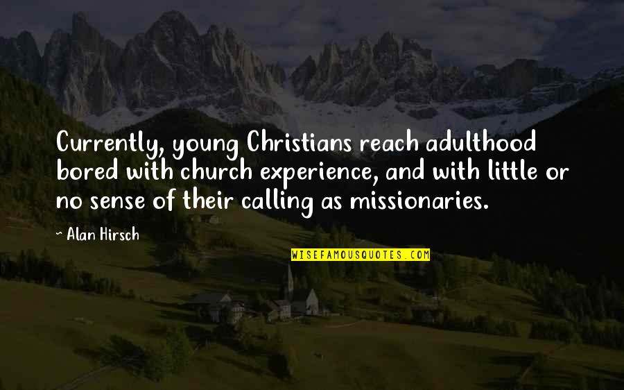 No Sense Quotes By Alan Hirsch: Currently, young Christians reach adulthood bored with church No Sense Quotes By Alan Hirsch: Currently, young Christians reach adulthood bored with church