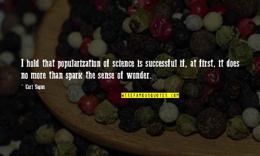 No Sense Quotes By Carl Sagan: I hold that popularization of science is successful