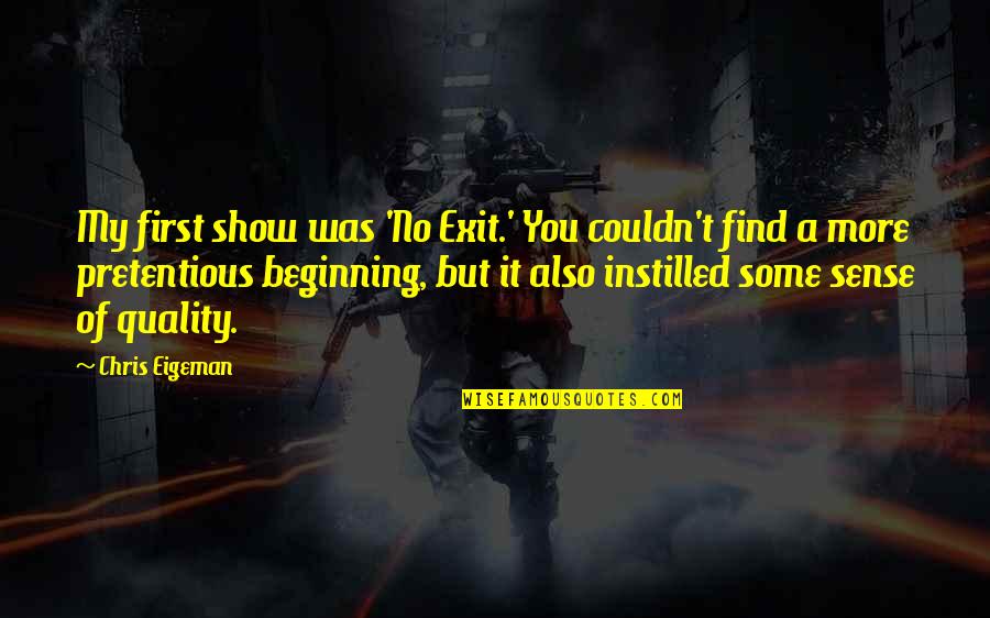 No Sense Quotes By Chris Eigeman: My first show was 'No Exit.' You couldn't No Sense Quotes By Chris Eigeman: My first show was 'No Exit.' You couldn't