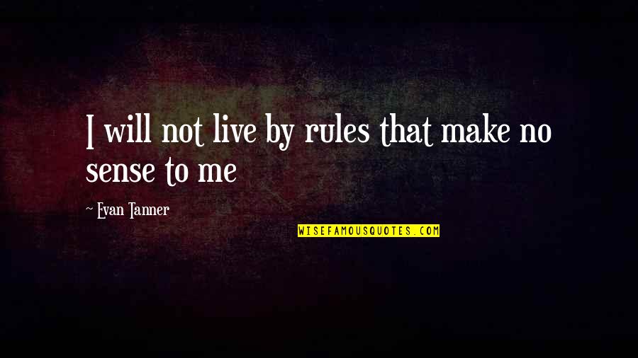 No Sense Quotes By Evan Tanner: I will not live by rules that make