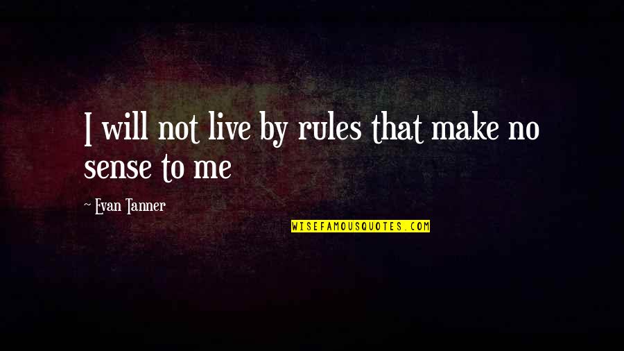 No Sense Quotes By Evan Tanner: I will not live by rules that make No Sense Quotes By Evan Tanner: I will not live by rules that make
