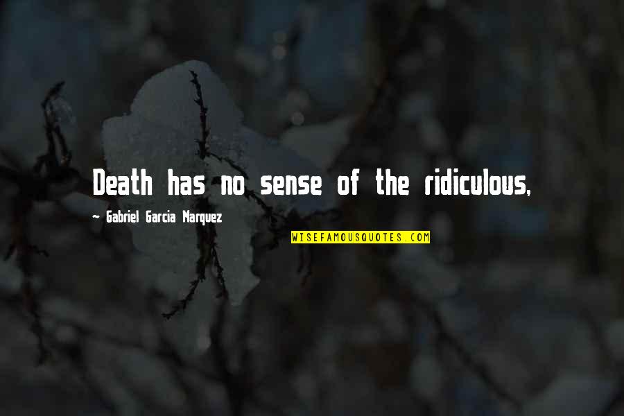 No Sense Quotes By Gabriel Garcia Marquez: Death has no sense of the ridiculous, No Sense Quotes By Gabriel Garcia Marquez: Death has no sense of the ridiculous,