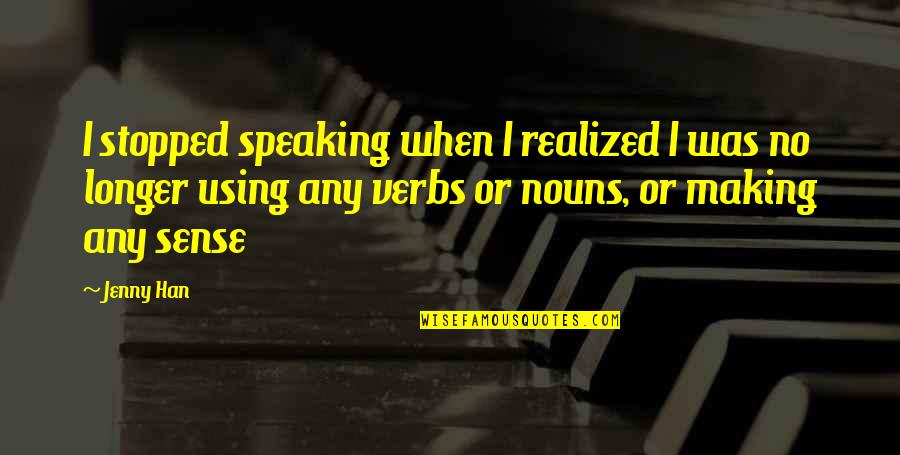 No Sense Quotes By Jenny Han: I stopped speaking when I realized I was No Sense Quotes By Jenny Han: I stopped speaking when I realized I was