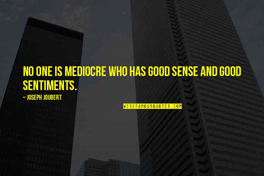 No Sense Quotes By Joseph Joubert: No one is mediocre who has good sense No Sense Quotes By Joseph Joubert: No one is mediocre who has good sense