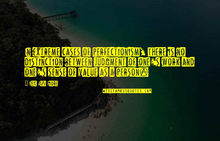 No Sense Quotes By Neil A. Fiore: In extreme cases of perfectionism, there is no No Sense Quotes By Neil A. Fiore: In extreme cases of perfectionism, there is no